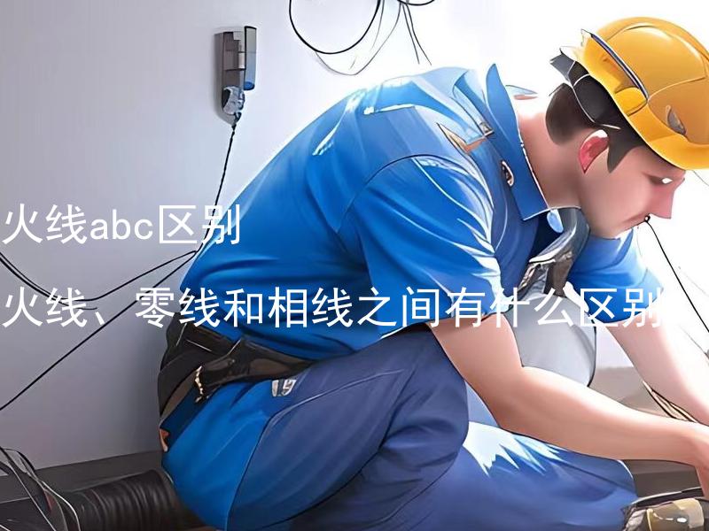 火线abc区别 火线、零线和相线之间有什么区别？