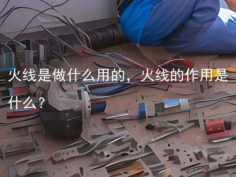 火线是做什么用的，火线的作用是什么？ 火线是做什么用的，火线具体如何和零线连接？