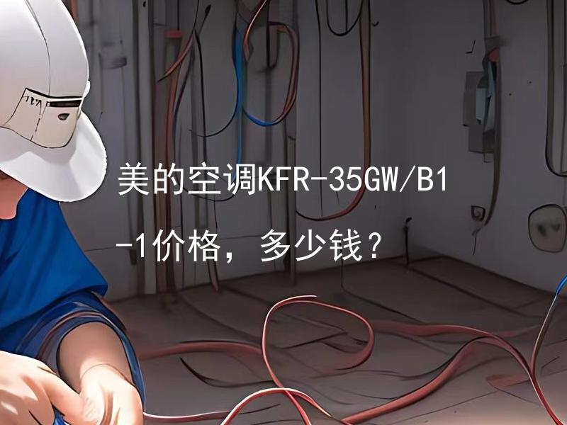 美的空调KFR-35GW/B1-1价格，多少钱？ 美的空调KFR-35GW/B1-1的性能如何，值得购买吗？