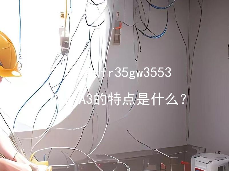 格力空调kfr35gw35530FNAa-A3的特点是什么？ 格力空调kfr35gw35530FNAa-A3是否适合购买家用空调使用？