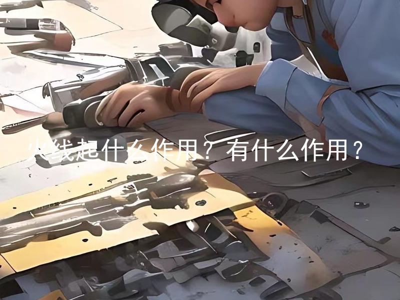 火线起什么作用？有什么作用？ 火线在电路中起什么作用？